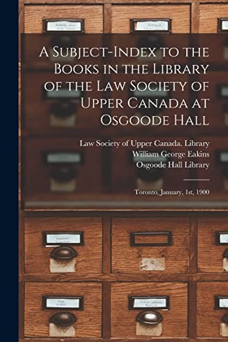 Stock image for A Subject-index to the Books in the Library of the Law Society of Upper Canada at Osgoode Hall: Toronto, January, 1st, 1900 for sale by Chiron Media