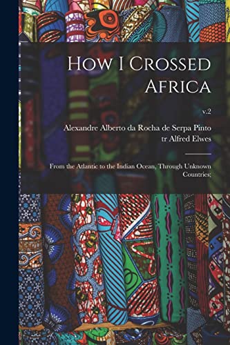 Stock image for How I Crossed Africa: From the Atlantic to the Indian Ocean; Through Unknown Countries;; v.2 for sale by Ria Christie Collections