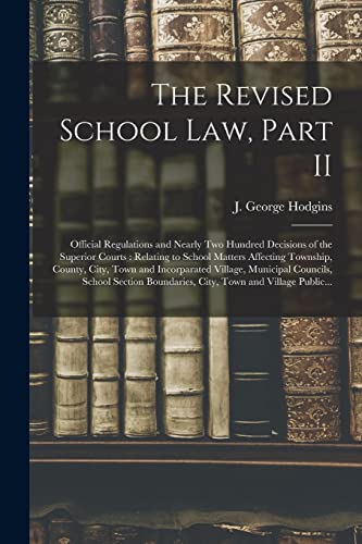 9781014644145: The Revised School Law, Part II [microform]: Official Regulations and Nearly Two Hundred Decisions of the Superior Courts : Relating to School Matters ... Municipal Councils, School Section...