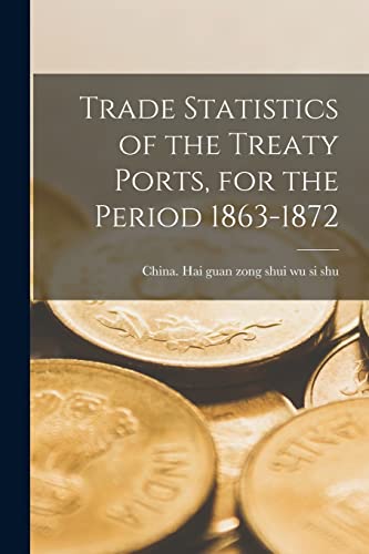 Stock image for Trade Statistics of the Treaty Ports, for the Period 1863-1872 for sale by PBShop.store US