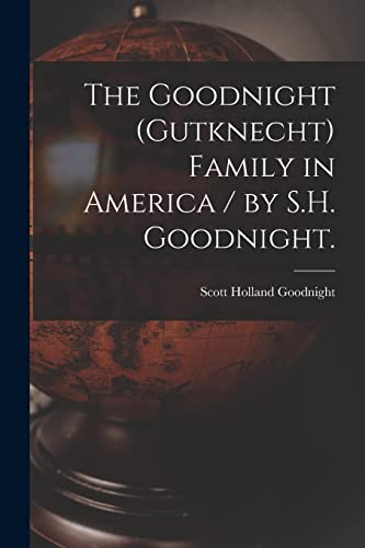 Stock image for The Goodnight (Gutknecht) Family in America / by S.H. Goodnight. for sale by GreatBookPrices
