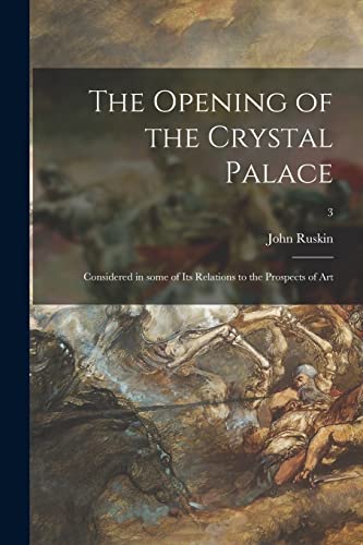 Stock image for The Opening of the Crystal Palace : Considered in Some of Its Relations to the Prospects of Art; 3 for sale by Ria Christie Collections