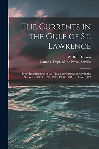 Stock image for The Currents in the Gulf of St. Lawrence [microform] : From Investigations of the Tidal and Current Survey in the Seasons of 1894; 1895; 1896; 1906; 1908; 1911 and 1912 for sale by Ria Christie Collections