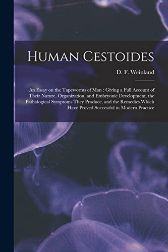 Imagen de archivo de Human Cestoides : an Essay on the Tapeworms of Man : Giving a Full Account of Their Nature; Organization; and Embryonic Development; the Pathological Symptoms They Produce; and the Remedies Which Have a la venta por Ria Christie Collections