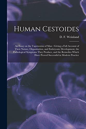 Stock image for Human Cestoides : an Essay on the Tapeworms of Man : Giving a Full Account of Their Nature; Organization; and Embryonic Development; the Pathological Symptoms They Produce; and the Remedies Which Have for sale by Ria Christie Collections