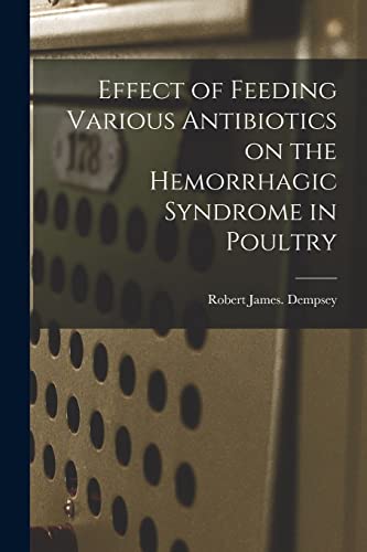 9781014655950: Effect of Feeding Various Antibiotics on the Hemorrhagic Syndrome in Poultry