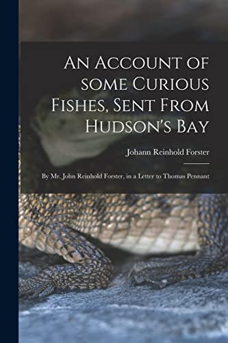 Imagen de archivo de An Account of Some Curious Fishes, Sent From Hudson's Bay [microform]: by Mr. John Reinhold Forster, in a Letter to Thomas Pennant a la venta por Lucky's Textbooks