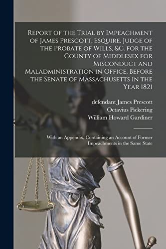 Stock image for Report of the Trial by Impeachment of James Prescott, Esquire, Judge of the Probate of Wills, &c. for the County of Middlesex for Misconduct and . in the Year 1821: With an Appendix, . for sale by Lucky's Textbooks