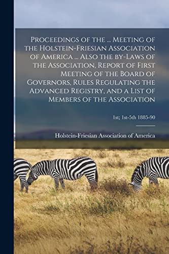 Stock image for Proceedings of the . Meeting of the Holstein-Friesian Association of America . Also the By-laws of the Association, Report of First Meeting of the Board of Governors, Rules Regulating the Advanced Registry, and a List of Members of the Association; 1st for sale by PBShop.store US