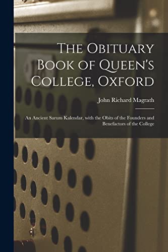 Beispielbild fr The Obituary Book of Queen's College, Oxford: an Ancient Sarum Kalendar, With the Obits of the Founders and Benefactors of the College zum Verkauf von Lucky's Textbooks