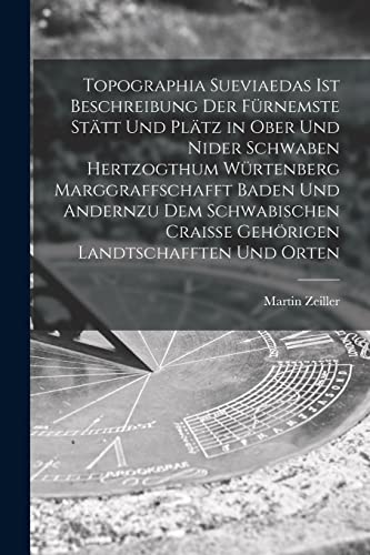 Stock image for Topographia Sueviaedas Ist Beschreibung Der F?rnemste St?tt Und Pl?tz in Ober Und Nider Schwaben Hertzogthum W?rtenberg Marggraffschafft Baden Und Andernzu Dem Schwabischen Craisse Geh?rigen Landtschafften Und Orten for sale by PBShop.store US