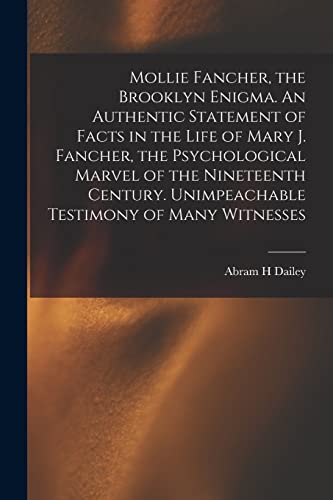 Stock image for Mollie Fancher, the Brooklyn Enigma. An Authentic Statement of Facts in the Life of Mary J. Fancher, the Psychological Marvel of the Nineteenth Century. Unimpeachable Testimony of Many Witnesses for sale by Lucky's Textbooks