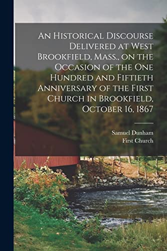 Stock image for An Historical Discourse Delivered at West Brookfield, Mass., on the Occasion of the One Hundred and Fiftieth Anniversary of the First Church in Brookfield, October 16, 1867 for sale by Lucky's Textbooks