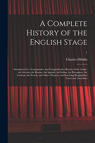 Stock image for A Complete History of the English Stage: Introducted by a Comparative and Comprehensive Review of the Asiatic, the Grecian, the Roman, the Spanish, . Theatres, and Involving Biographical.; 1 for sale by Lucky's Textbooks