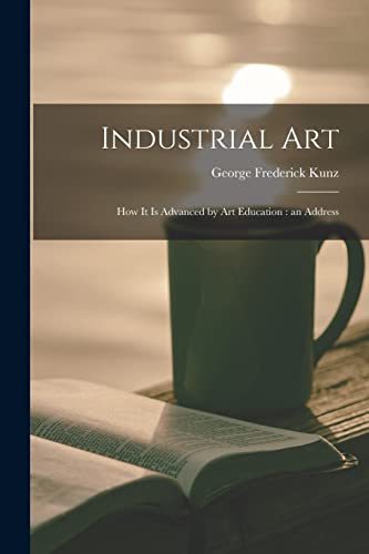 Imagen de archivo de Industrial Art: How It is Advanced by Art Education: an Address a la venta por Lucky's Textbooks