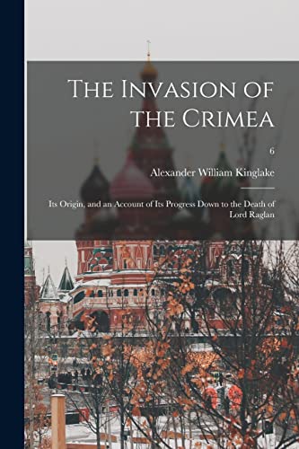 Stock image for The Invasion of the Crimea: Its Origin, and an Account of Its Progress Down to the Death of Lord Raglan; 6 for sale by Lucky's Textbooks