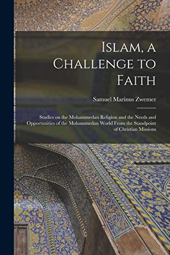 Stock image for Islam, a Challenge to Faith: Studies on the Mohammedan Religion and the Needs and Opportunities of the Mohammedan World From the Standpoint of Christian Missions for sale by Lucky's Textbooks
