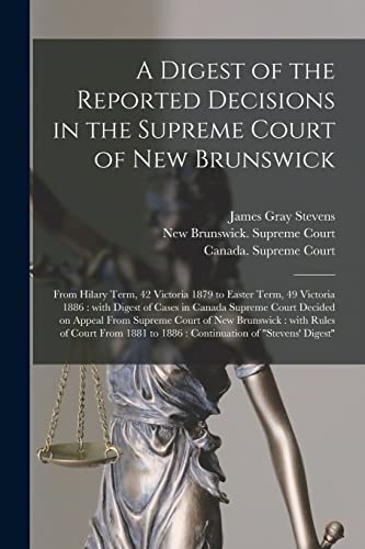 Imagen de archivo de A Digest of the Reported Decisions in the Supreme Court of New Brunswick [microform]: From Hilary Term, 42 Victoria 1879 to Easter Term, 49 Victoria . on Appeal From Supreme Court of New. a la venta por Chiron Media