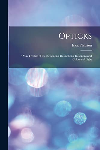 9781014664273: Opticks: or, a Treatise of the Reflexions, Refractions, Inflexions and Colours of Light