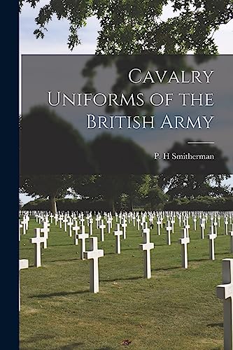 Imagen de archivo de Cavalry Uniforms of the British Army a la venta por GreatBookPrices