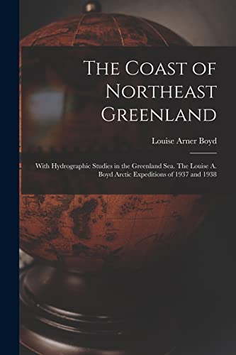Stock image for The Coast of Northeast Greenland: With Hydrographic Studies in the Greenland Sea. The Louise A. Boyd Arctic Expeditions of 1937 and 1938 for sale by Lucky's Textbooks