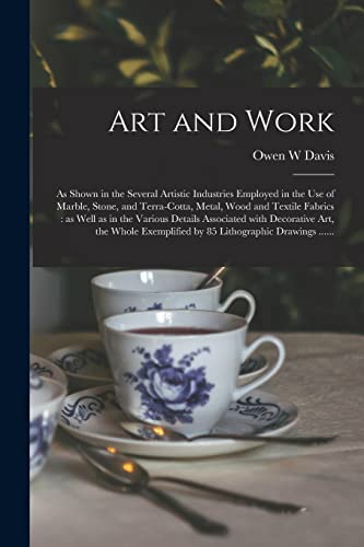 Imagen de archivo de Art and Work: as Shown in the Several Artistic Industries Employed in the Use of Marble, Stone, and Terra-cotta, Metal, Wood and Textile Fabrics: as . Art, the Whole Exemplified by 85. a la venta por Lucky's Textbooks