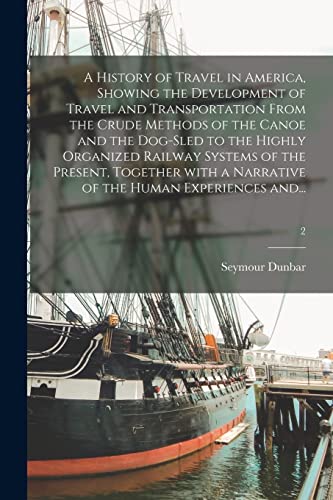 Beispielbild fr A History of Travel in America, Showing the Development of Travel and Transportation From the Crude Methods of the Canoe and the Dog-sled to the . Narrative of the Human Experiences And.; 2 zum Verkauf von Lucky's Textbooks