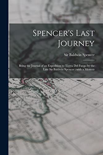 Stock image for Spencer's Last Journey: Being the Journal of an Expedition to Tierra Del Fuego by the Late Sir Baldwin Spencer: With a Memoir for sale by GreatBookPrices
