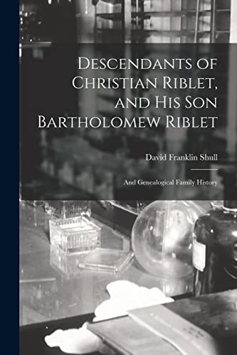 Imagen de archivo de Descendants of Christian Riblet, and His Son Bartholomew Riblet: and Genealogical Family History a la venta por GreatBookPrices