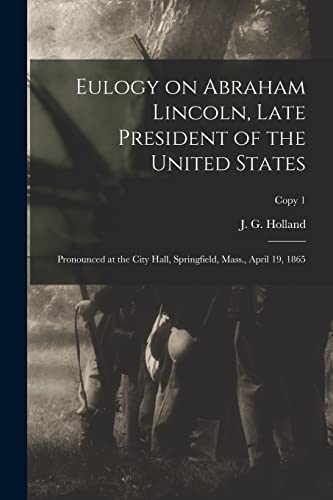 Beispielbild fr Eulogy on Abraham Lincoln; Late President of the United States : Pronounced at the City Hall; Springfield; Mass.; April 19; 1865; copy 1 zum Verkauf von Ria Christie Collections