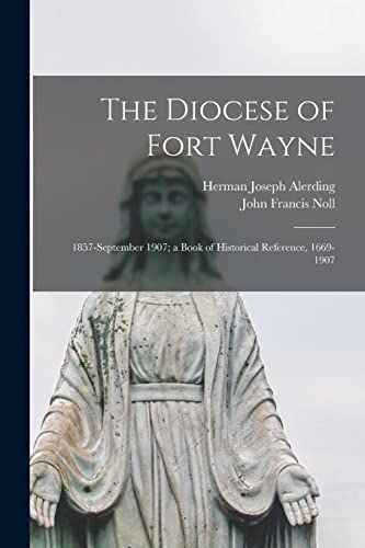 9781014676634: The Diocese of Fort Wayne: 1857-September 1907; a Book of Historical Reference, 1669-1907