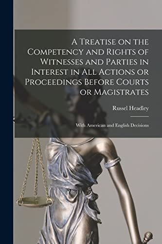 9781014676870: A Treatise on the Competency and Rights of Witnesses and Parties in Interest in All Actions or Proceedings Before Courts or Magistrates: With American and English Decisions