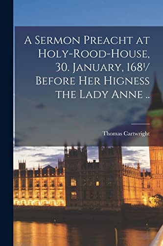 Imagen de archivo de A Sermon Preacht at Holy-Rood-House, 30. January, 168/ Before Her Higness the Lady Anne . a la venta por Lucky's Textbooks