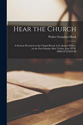 Stock image for Hear the Church [microform]: a Sermon Preached at the Chapel Royal, in St. James's Palace, on the First Sunday After Trinity, June XVII, MDCCCXXXVIII for sale by Lucky's Textbooks