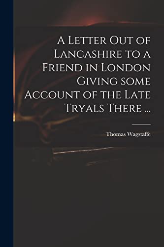 Imagen de archivo de A Letter out of Lancashire to a Friend in London Giving Some Account of the Late Tryals There . a la venta por Lucky's Textbooks