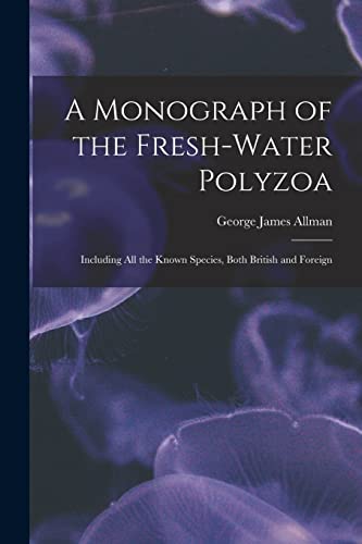 Imagen de archivo de A Monograph of the Fresh-water Polyzoa: Including All the Known Species, Both British and Foreign a la venta por Lucky's Textbooks