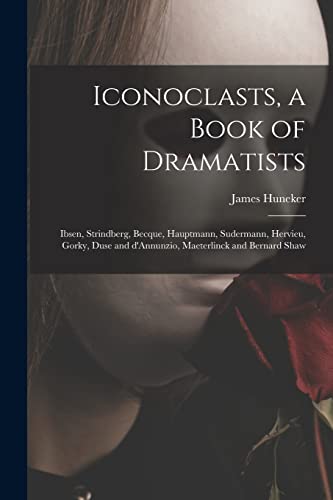 9781014687173: Iconoclasts, a Book of Dramatists: Ibsen, Strindberg, Becque, Hauptmann, Sudermann, Hervieu, Gorky, Duse and D'Annunzio, Maeterlinck and Bernard Shaw