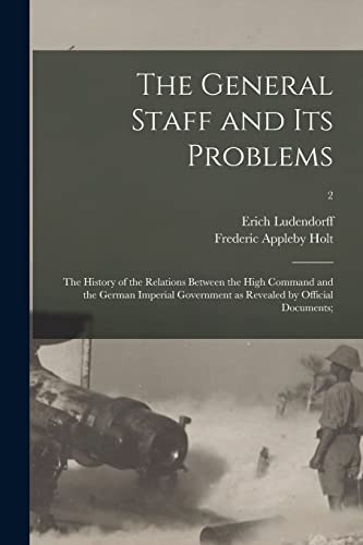 Stock image for The General Staff and Its Problems; the History of the Relations Between the High Command and the German Imperial Government as Revealed by Official Documents;; 2 for sale by Lucky's Textbooks