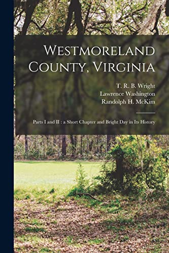 Stock image for Westmoreland County, Virginia: Parts I and II: a Short Chapter and Bright Day in Its History for sale by Lucky's Textbooks