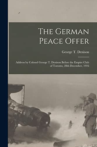 Imagen de archivo de The German Peace Offer [microform] : Address by Colonel George T. Denison Before the Empire Club of Toronto; 28th December; 1916 a la venta por Ria Christie Collections