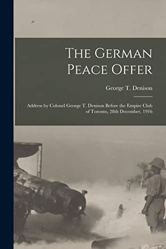 9781014689962: The German Peace Offer [microform]: Address by Colonel George T. Denison Before the Empire Club of Toronto, 28th December, 1916