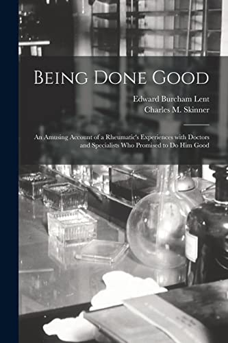 Stock image for Being Done Good: an Amusing Account of a Rheumatic's Experiences With Doctors and Specialists Who Promised to Do Him Good for sale by Chiron Media
