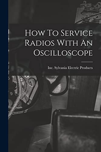 Imagen de archivo de How To Service Radios With An Oscilloscope a la venta por GreatBookPrices