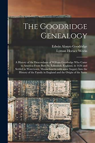 Beispielbild fr The Goodridge Genealogy : a History of the Descendants of William Goodridge Who Came to America From Bury St. Edmunds, England, in 1636 and Settled in zum Verkauf von GreatBookPrices