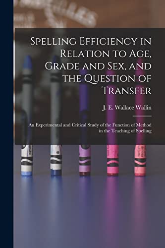 Imagen de archivo de Spelling Efficiency in Relation to Age; Grade and Sex; and the Question of Transfer: an Experimental and Critical Study of the Function of Method in the Teaching of Spelling a la venta por Ria Christie Collections