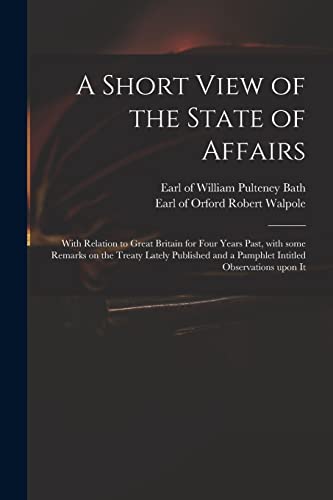 Imagen de archivo de A Short View of the State of Affairs : With Relation to Great Britain for Four Years Past; With Some Remarks on the Treaty Lately Published and a Pamphlet Intitled Observations Upon It a la venta por Ria Christie Collections