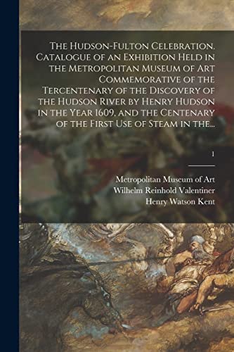 Stock image for The Hudson-Fulton Celebration. Catalogue of an Exhibition Held in the Metropolitan Museum of Art Commemorative of the Tercentenary of the Discovery of . of the First Use of Steam in The.; 1 for sale by Lucky's Textbooks