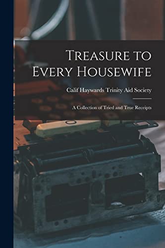 Imagen de archivo de Treasure to Every Housewife : a Collection of Tried and True Receipts a la venta por Ria Christie Collections