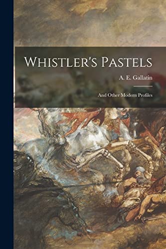Beispielbild fr Whistler's Pastels : and Other Modern Profiles zum Verkauf von Ria Christie Collections