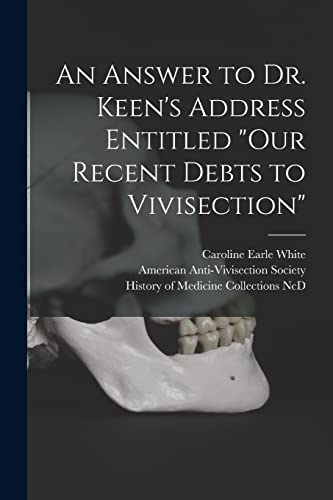 Imagen de archivo de An Answer to Dr. Keen's Address Entitled "Our Recent Debts to Vivisection" a la venta por Lucky's Textbooks